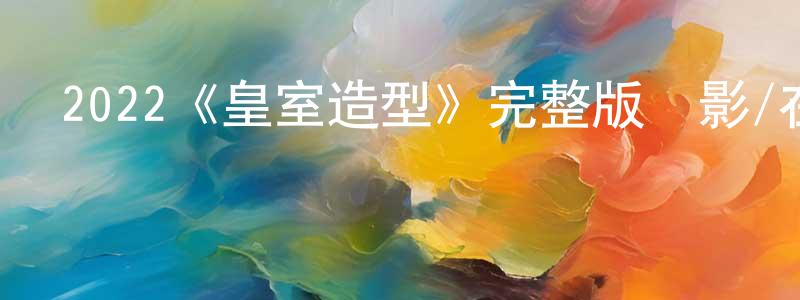 影視迷陳祥英的個人博客,2022《皇室造型》完整版電影/在線觀看/百度云-美劇天堂